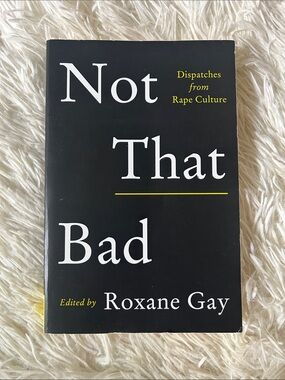Not That Bad: dispatches from rape culture , edited by Roxane Gay